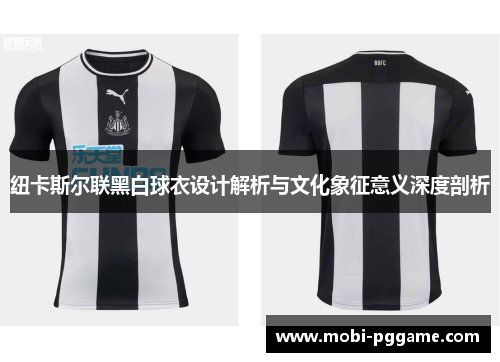 纽卡斯尔联黑白球衣设计解析与文化象征意义深度剖析