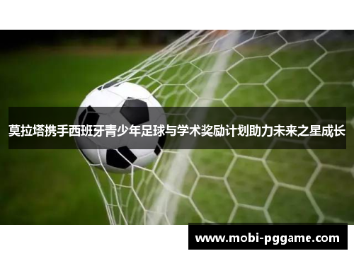 莫拉塔携手西班牙青少年足球与学术奖励计划助力未来之星成长