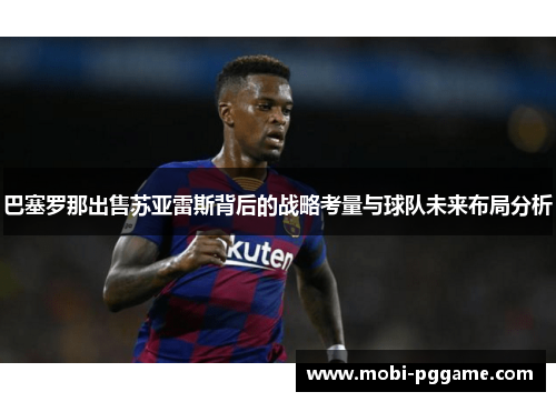 巴塞罗那出售苏亚雷斯背后的战略考量与球队未来布局分析